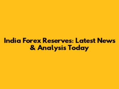 India Forex Reserves: Latest News & Analysis Today