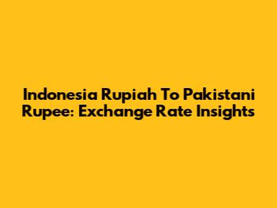 Indonesia Rupiah To Pakistani Rupee: Exchange Rate Insights