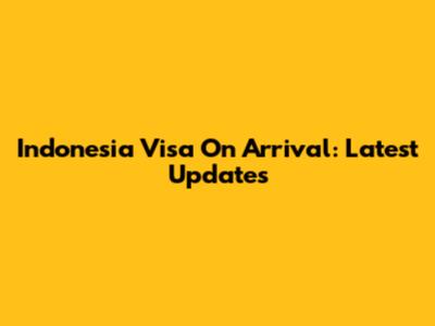 Indonesia Visa On Arrival: Latest Updates