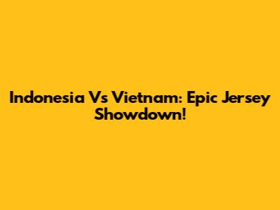 Indonesia Vs Vietnam: Epic Jersey Showdown!