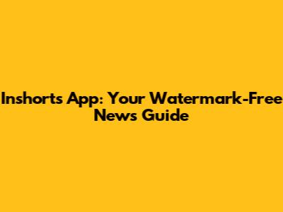 Inshorts App: Your Watermark-Free News Guide