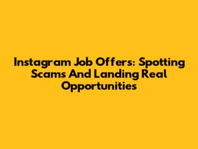 Instagram Job Offers: Spotting Scams And Landing Real Opportunities