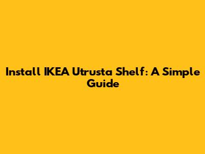 Install IKEA Utrusta Shelf: A Simple Guide