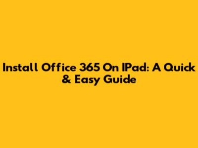 Install Office 365 On IPad: A Quick & Easy Guide