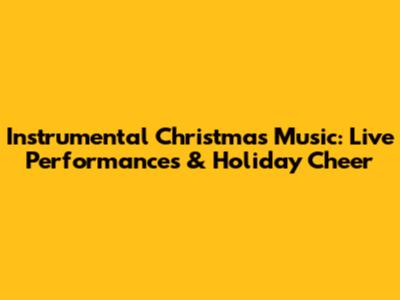 Instrumental Christmas Music: Live Performances & Holiday Cheer