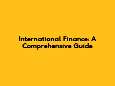 International Finance: A Comprehensive Guide