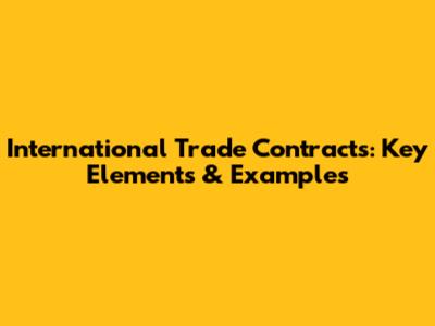 International Trade Contracts: Key Elements & Examples