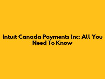 Intuit Canada Payments Inc: All You Need To Know