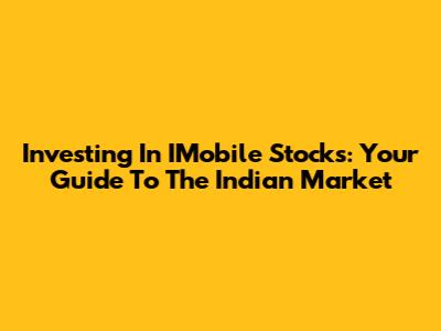 Investing In IMobile Stocks: Your Guide To The Indian Market