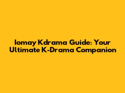 Iomay Kdrama Guide: Your Ultimate K-Drama Companion