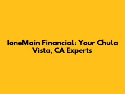 IoneMain Financial: Your Chula Vista, CA Experts