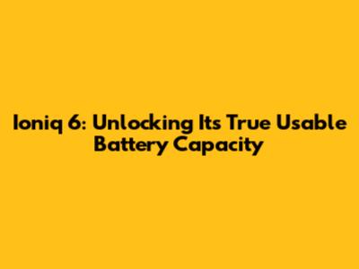 Ioniq 6: Unlocking Its True Usable Battery Capacity