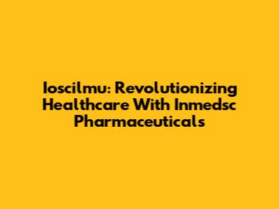 Ioscilmu: Revolutionizing Healthcare With Inmedsc Pharmaceuticals