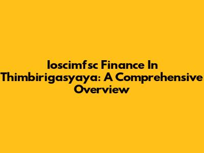 Ioscimfsc Finance In Thimbirigasyaya: A Comprehensive Overview