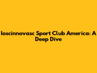 Ioscinnovasc Sport Club America: A Deep Dive
