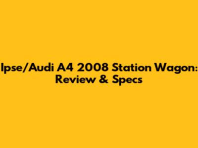 Ipse/Audi A4 2008 Station Wagon: Review & Specs