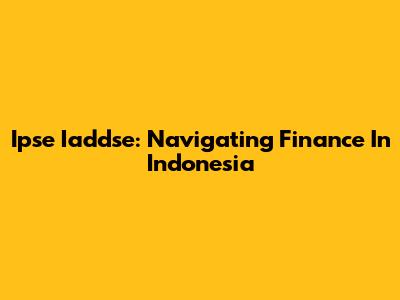 Ipse Iaddse: Navigating Finance In Indonesia