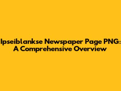 Ipseiblankse Newspaper Page PNG: A Comprehensive Overview