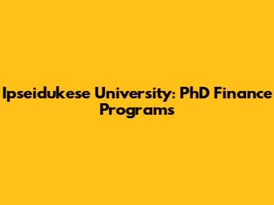 Ipseidukese University: PhD Finance Programs
