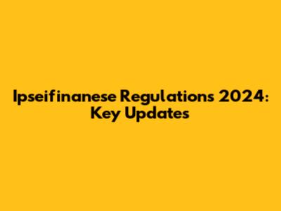 Ipseifinanese Regulations 2024: Key Updates