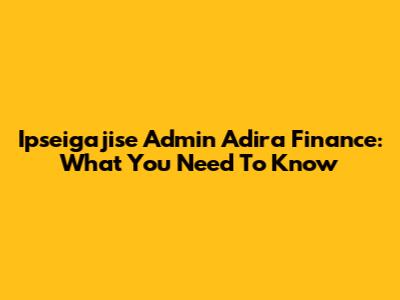 Ipseigajise Admin Adira Finance: What You Need To Know