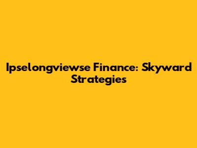Ipselongviewse Finance: Skyward Strategies