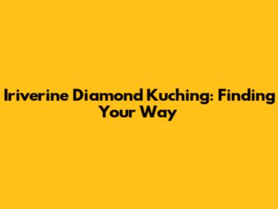Iriverine Diamond Kuching: Finding Your Way