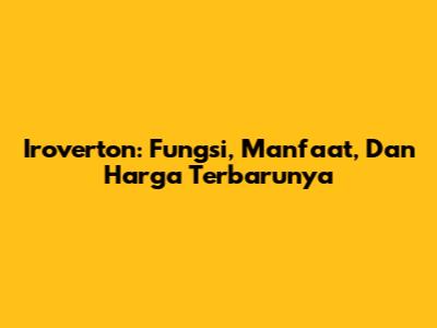 Iroverton: Fungsi, Manfaat, Dan Harga Terbarunya