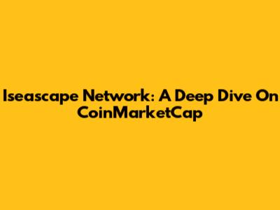 Iseascape Network: A Deep Dive On CoinMarketCap