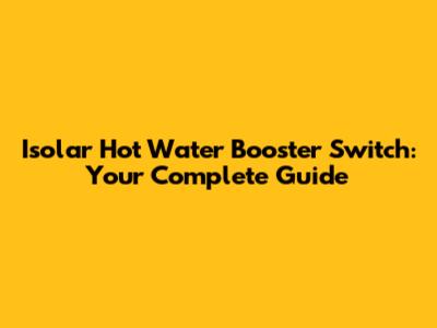 Isolar Hot Water Booster Switch: Your Complete Guide