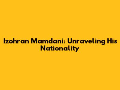 Izohran Mamdani: Unraveling His Nationality