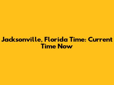 Jacksonville, Florida Time: Current Time Now