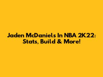 Jaden McDaniels In NBA 2K22: Stats, Build & More!