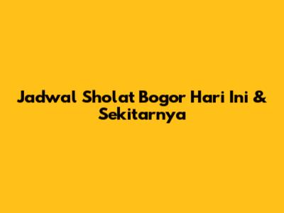 Jadwal Sholat Bogor Hari Ini & Sekitarnya