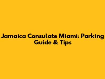Jamaica Consulate Miami: Parking Guide & Tips