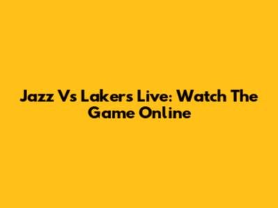 Jazz Vs Lakers Live: Watch The Game Online