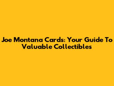 Joe Montana Cards: Your Guide To Valuable Collectibles