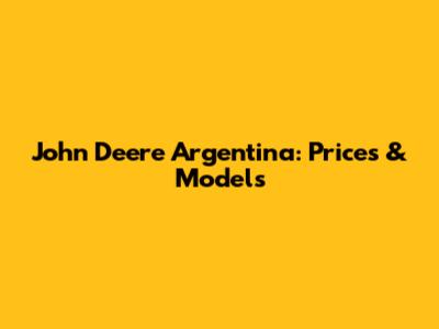 John Deere Argentina: Prices & Models