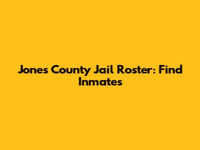 Jones County Jail Roster: Find Inmates