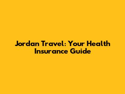 Jordan Travel: Your Health Insurance Guide