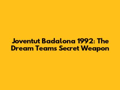 Joventut Badalona 1992: The Dream Team's Secret Weapon