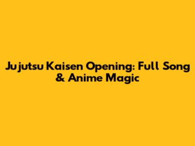 Jujutsu Kaisen Opening: Full Song & Anime Magic