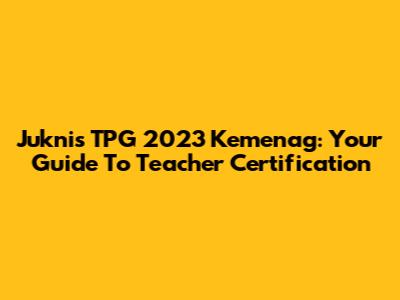 Juknis TPG 2023 Kemenag: Your Guide To Teacher Certification