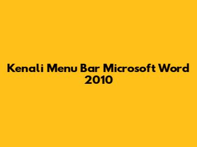 Kenali Menu Bar Microsoft Word 2010