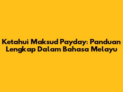 Ketahui Maksud Payday: Panduan Lengkap Dalam Bahasa Melayu