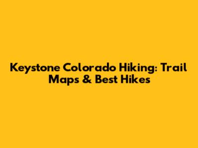 Keystone Colorado Hiking: Trail Maps & Best Hikes
