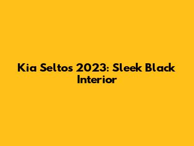 Kia Seltos 2023: Sleek Black Interior