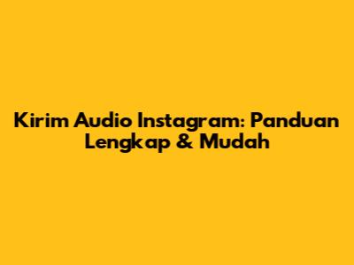 Kirim Audio Instagram: Panduan Lengkap & Mudah