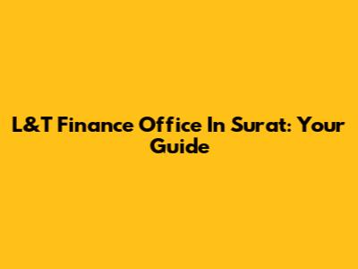 L&T Finance Office In Surat: Your Guide