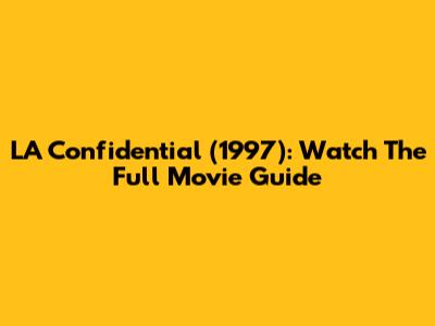 LA Confidential (1997): Watch The Full Movie Guide